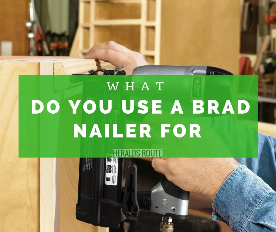 What Do You Use A Brad Nailer For
